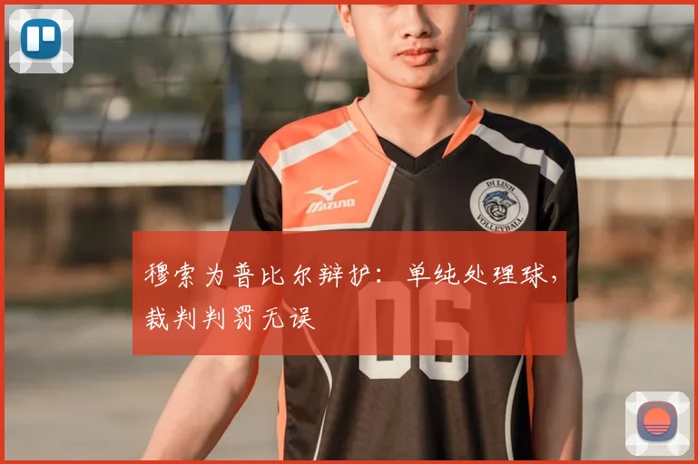 穆索为普比尔辩护：单纯处理球，裁判判罚无误